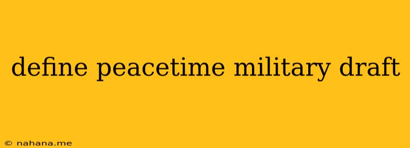 define peacetime military draft