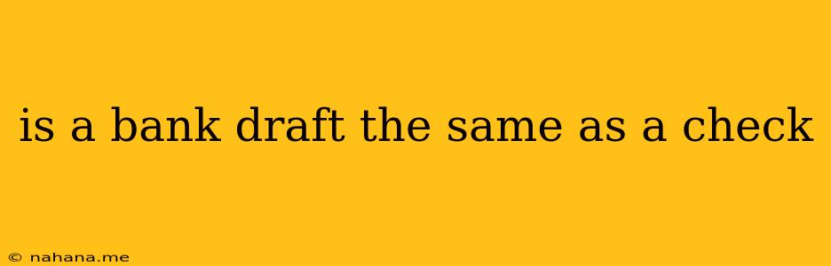 is a bank draft the same as a check