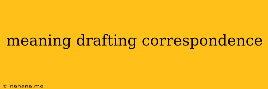 meaning drafting correspondence