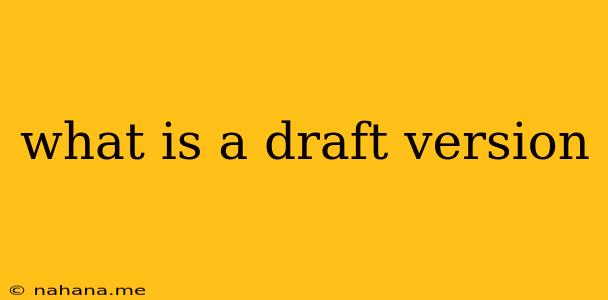 what is a draft version
