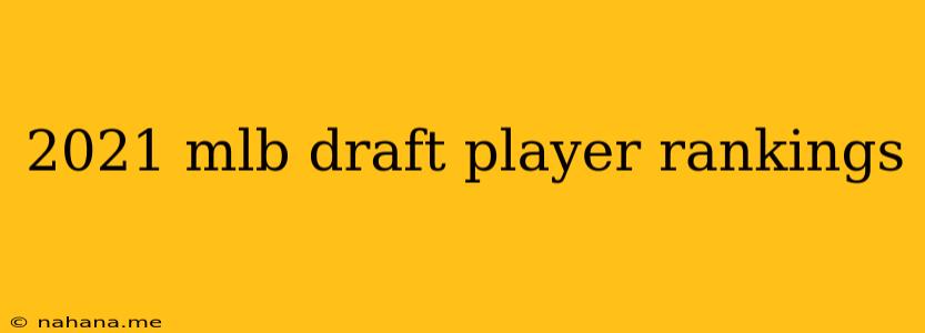 2021 mlb draft player rankings