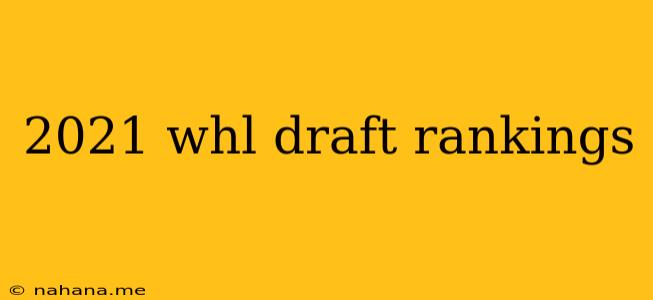 2021 whl draft rankings