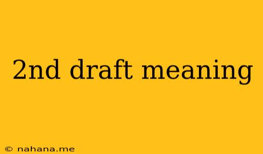 2nd draft meaning