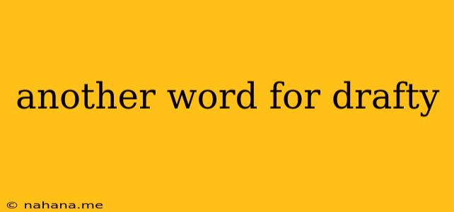 another word for drafty