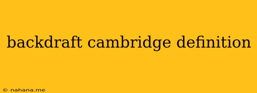 backdraft cambridge definition