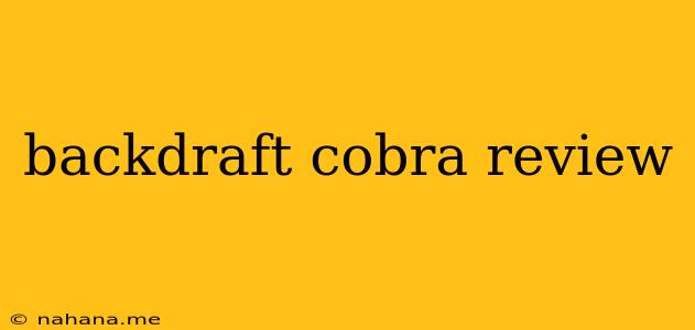 backdraft cobra review
