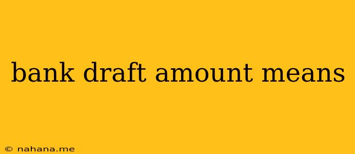 bank draft amount means