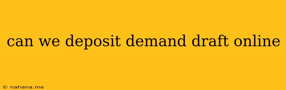 can we deposit demand draft online