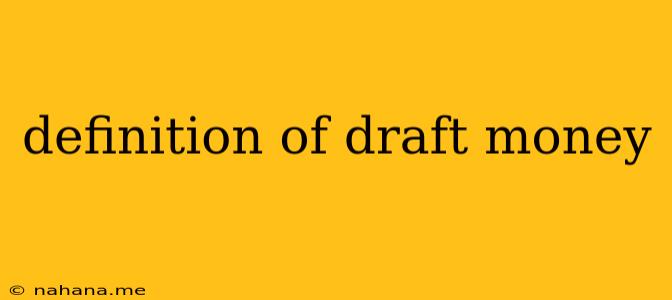 definition of draft money