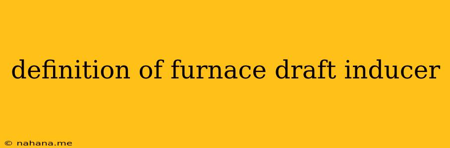 definition of furnace draft inducer