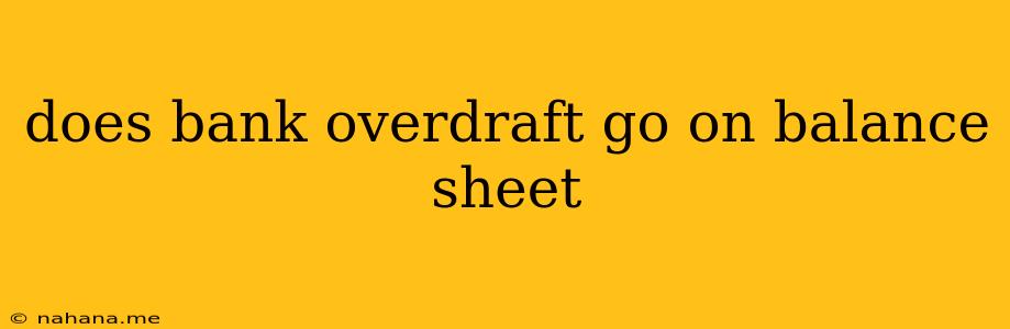 does bank overdraft go on balance sheet