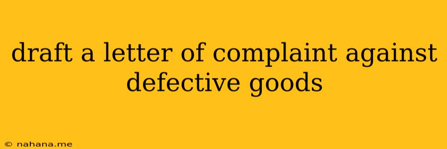 draft a letter of complaint against defective goods