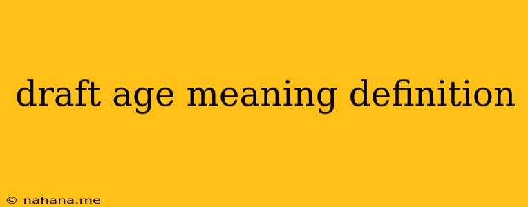 draft age meaning definition