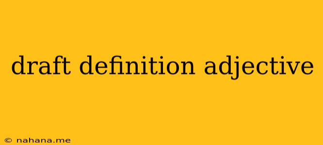 draft definition adjective