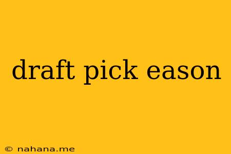 draft pick eason