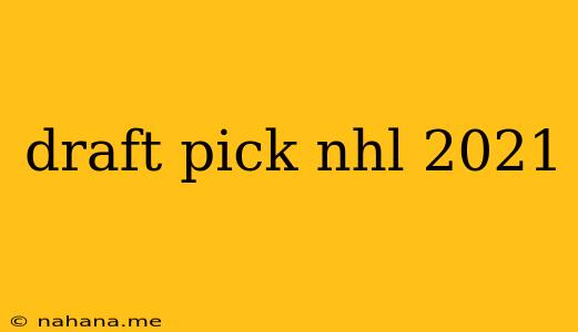 draft pick nhl 2021