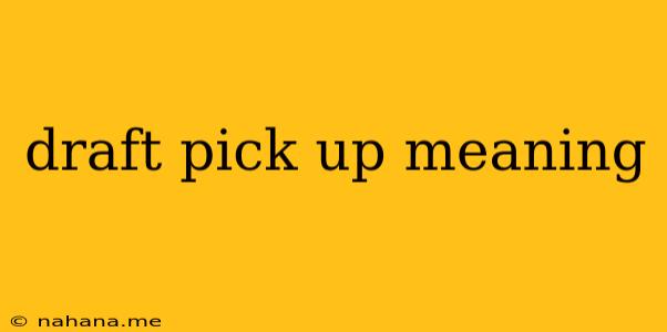 draft pick up meaning