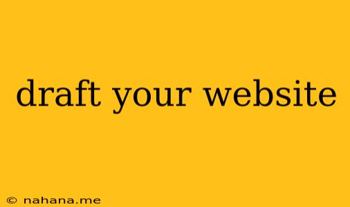 draft your website