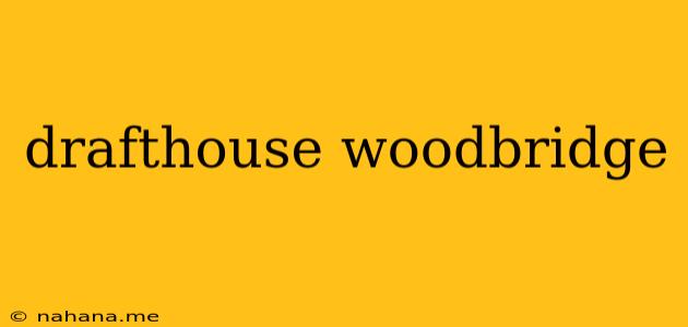 drafthouse woodbridge