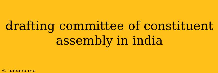 drafting committee of constituent assembly in india