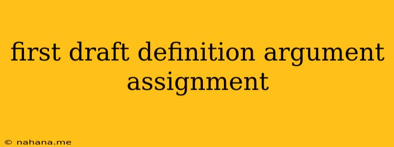 first draft definition argument assignment