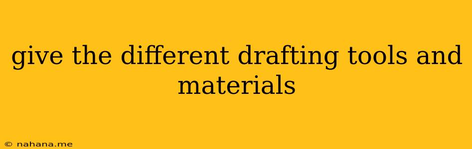 give the different drafting tools and materials