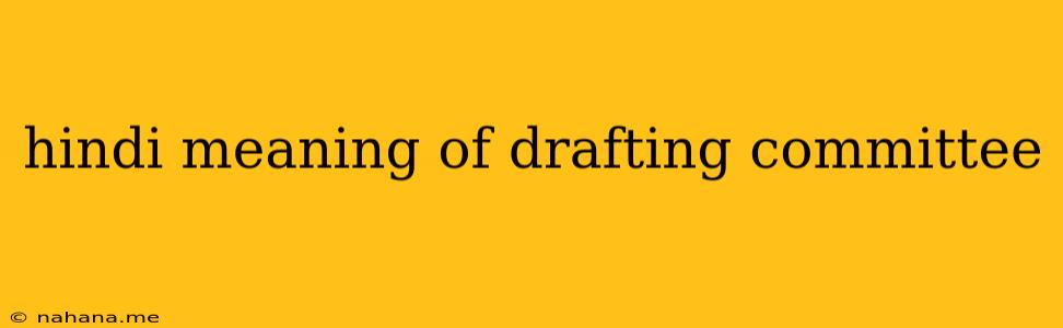 hindi meaning of drafting committee