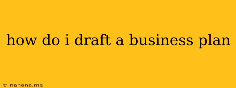 how do i draft a business plan