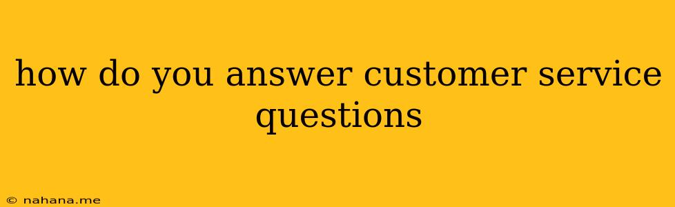 how do you answer customer service questions