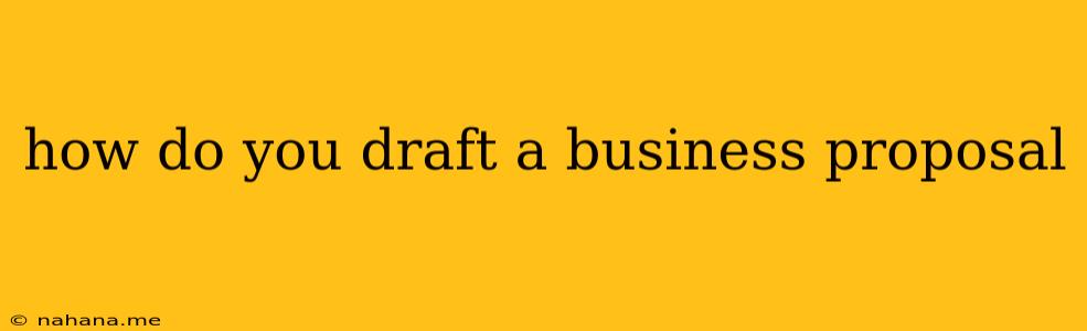 how do you draft a business proposal