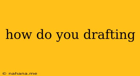 how do you drafting