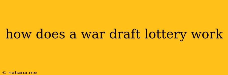 how does a war draft lottery work