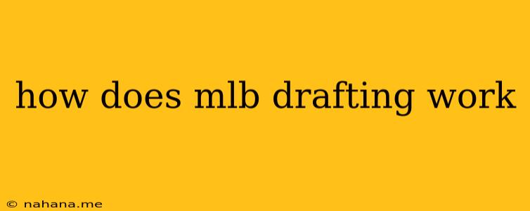 how does mlb drafting work