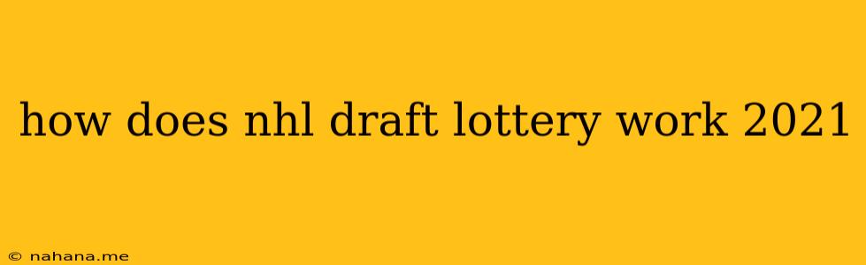 how does nhl draft lottery work 2021