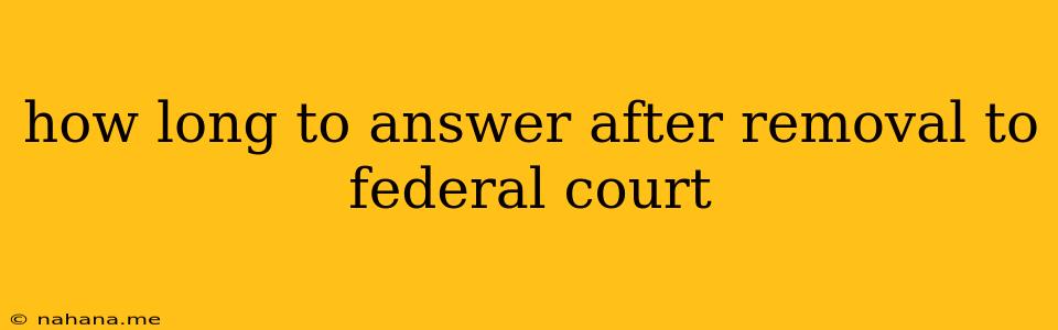 how long to answer after removal to federal court