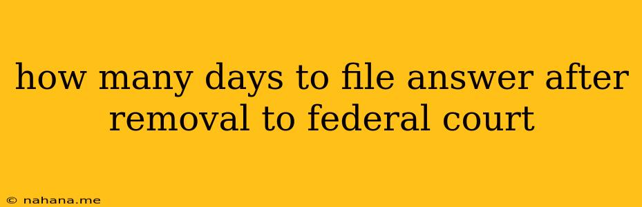 how many days to file answer after removal to federal court