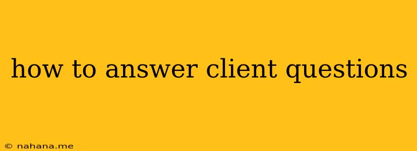 how to answer client questions