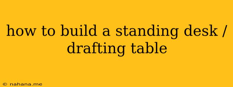 how to build a standing desk / drafting table