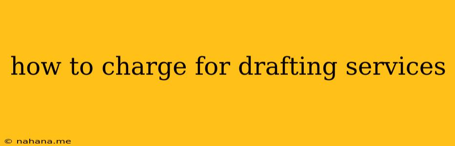how to charge for drafting services