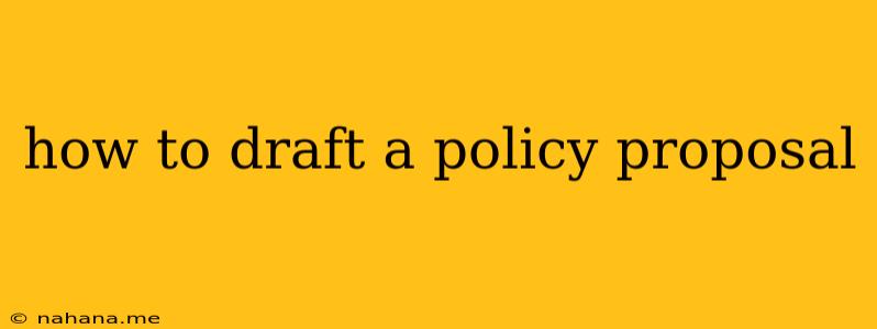 how to draft a policy proposal