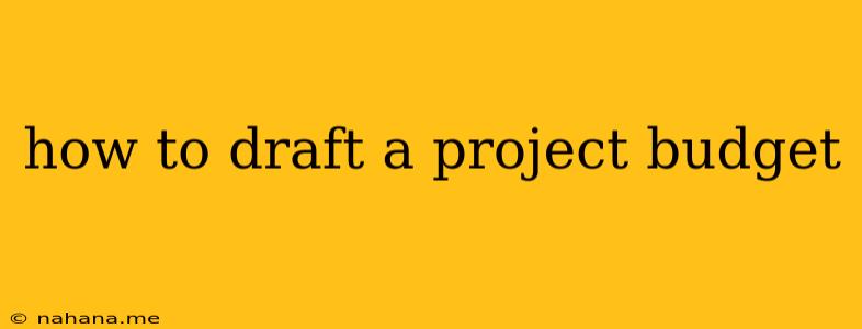 how to draft a project budget