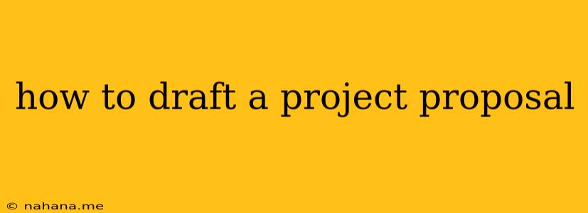 how to draft a project proposal