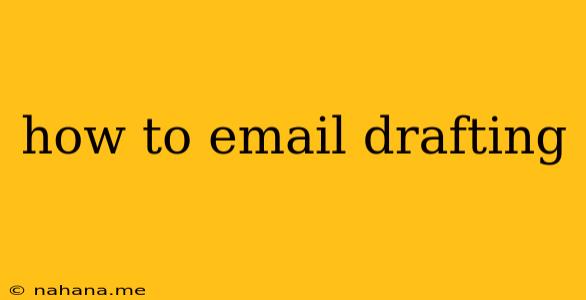 how to email drafting