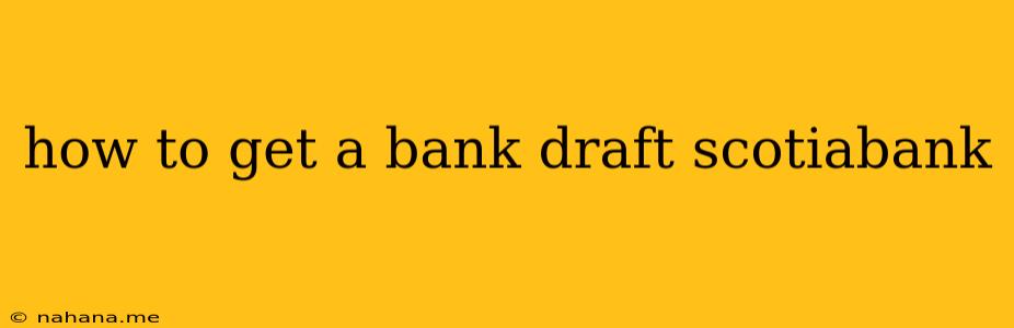 how to get a bank draft scotiabank