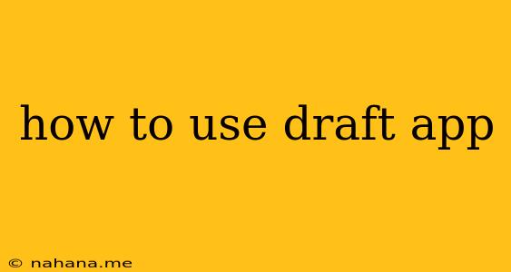 how to use draft app