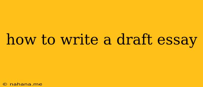 how to write a draft essay