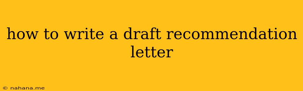 how to write a draft recommendation letter