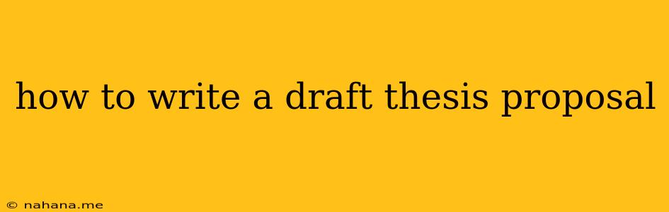 how to write a draft thesis proposal