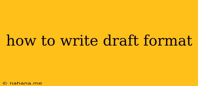 how to write draft format