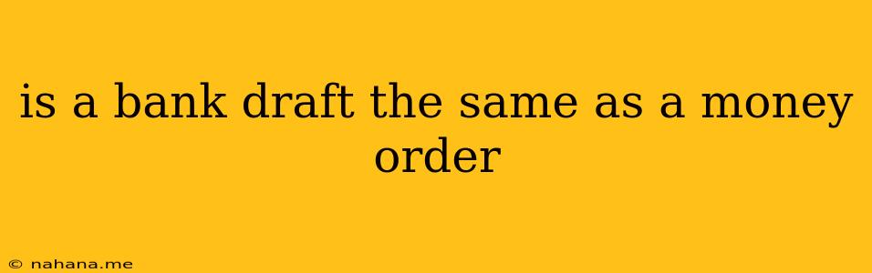 is a bank draft the same as a money order